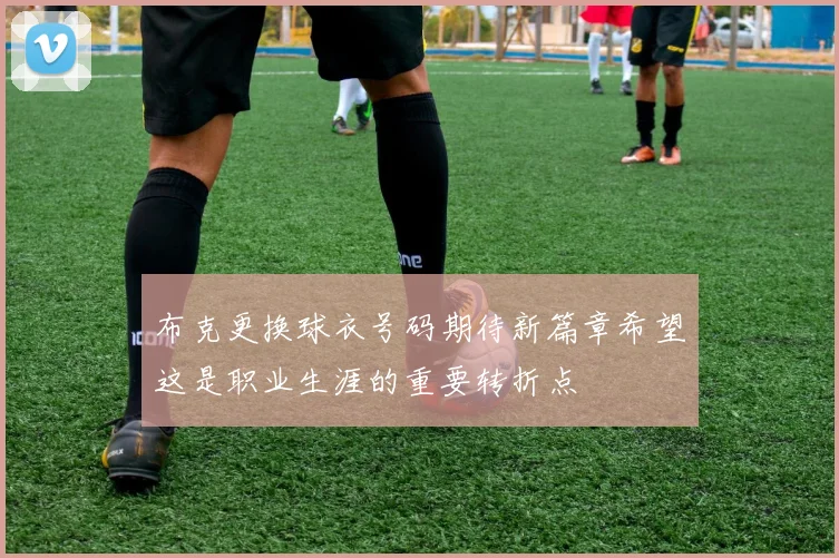 布克更换球衣号码期待新篇章希望这是职业生涯的重要转折点